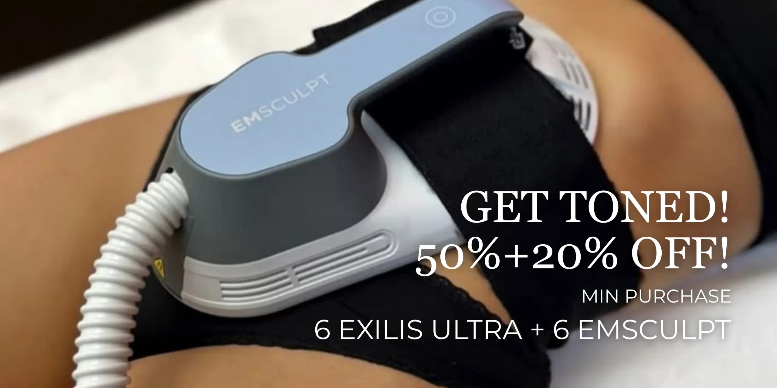 Get Toned, 50% + 20% Off! Min Purchase 6 Exilis Ultra + 6 Emsculpt